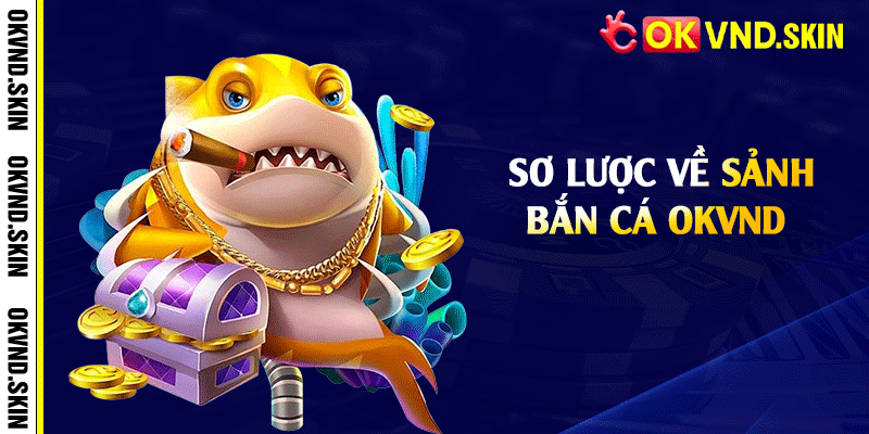 Sơ lược về sảnh bắn cá OKVND