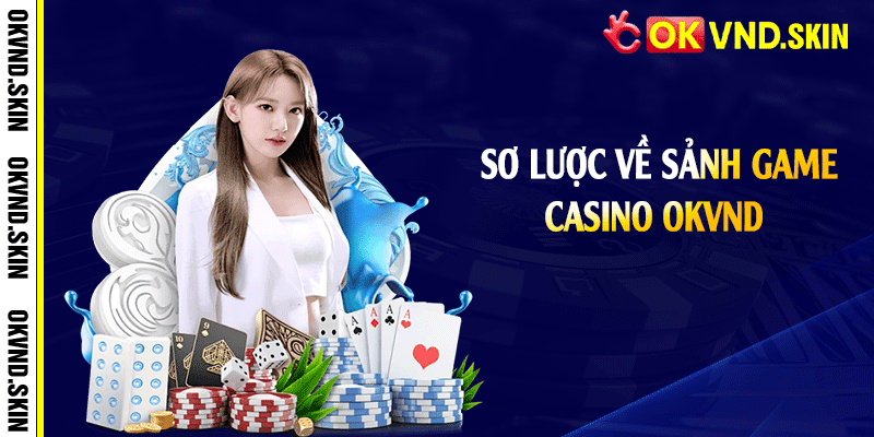 Sơ lược về sảnh game casino OKVND