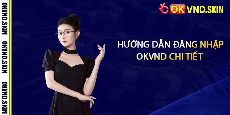Hướng dẫn đăng nhập OKVND chi tiết