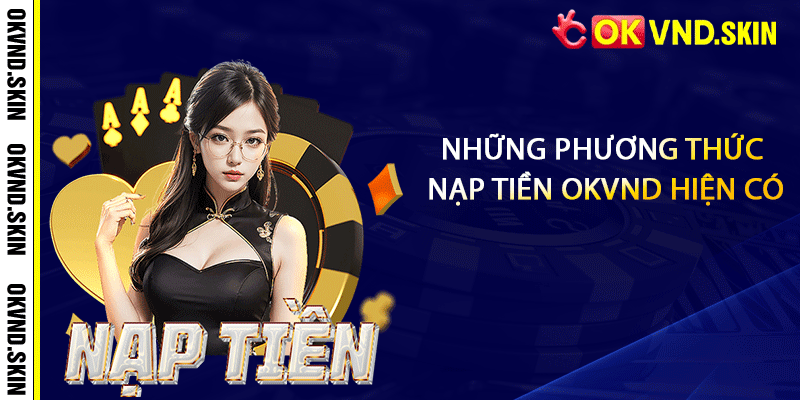 Những phương thức nạp tiền OKVND hiện có