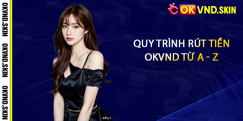 Quy trình rút tiền OKVND từ A - Z